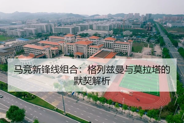 马竞新锋线组合：格列兹曼与莫拉塔的默契解析